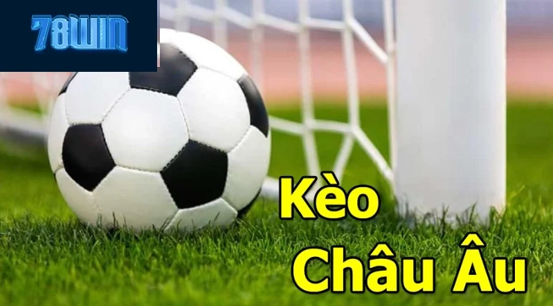 Kèo Châu Âu 78win– Cá Cược Hấp Dẫn Nhất Việt Nam