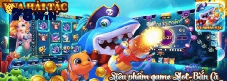 Bắn cá hải tặc 78win - giao dịch nạp rút đơn giản